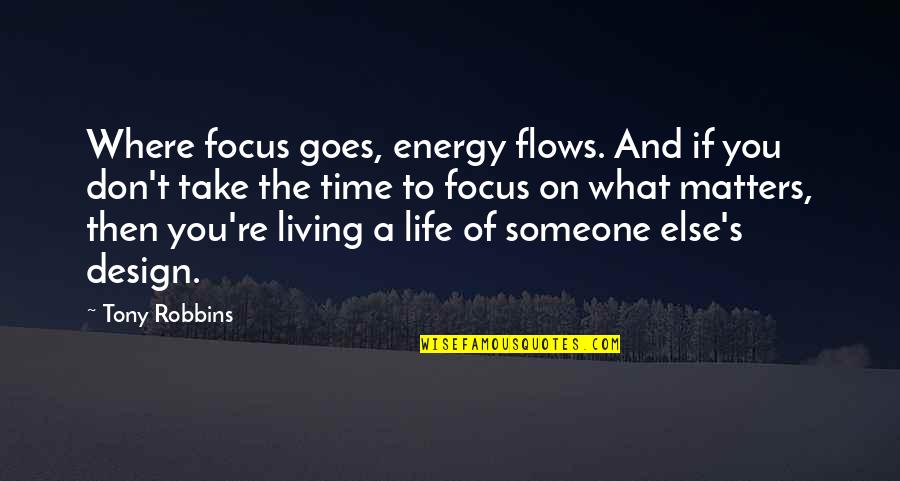 Focus On What Matters Quotes By Tony Robbins: Where focus goes, energy flows. And if you
