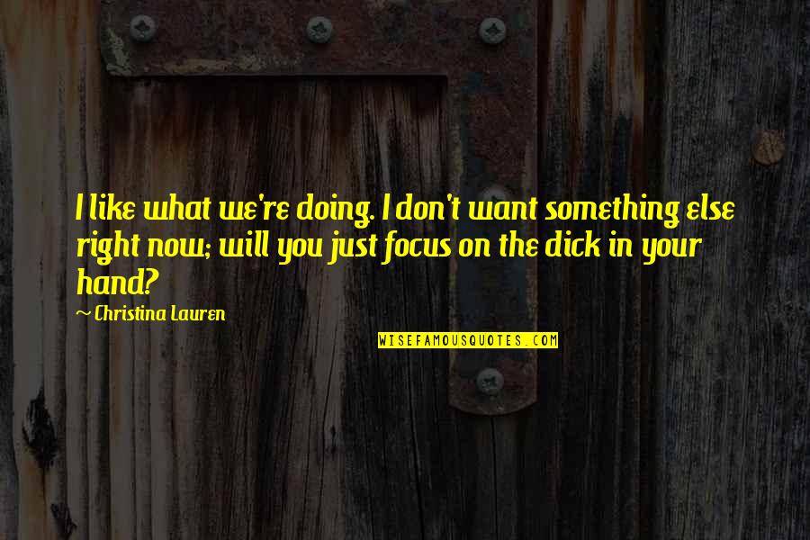Focus On What You Are Doing Quotes By Christina Lauren: I like what we're doing. I don't want