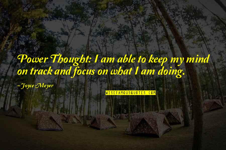 Focus On What You Are Doing Quotes By Joyce Meyer: Power Thought: I am able to keep my