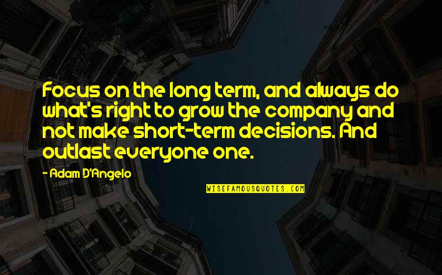 Focus On What's Right Quotes By Adam D'Angelo: Focus on the long term, and always do