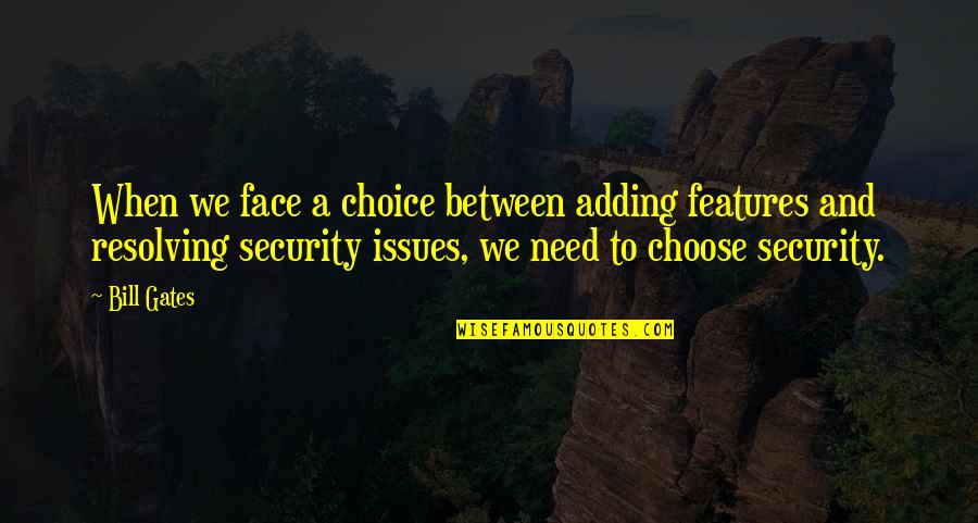 Focus On What's Right Quotes By Bill Gates: When we face a choice between adding features