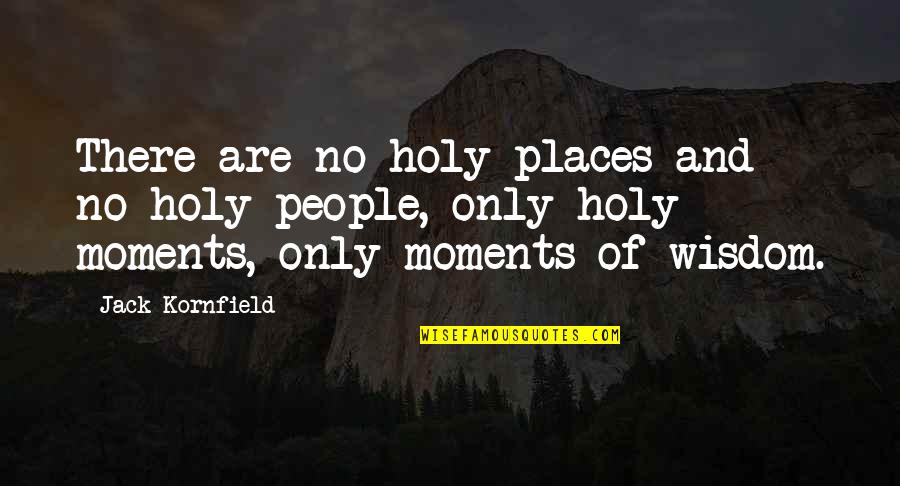 Focus On What's Right Quotes By Jack Kornfield: There are no holy places and no holy