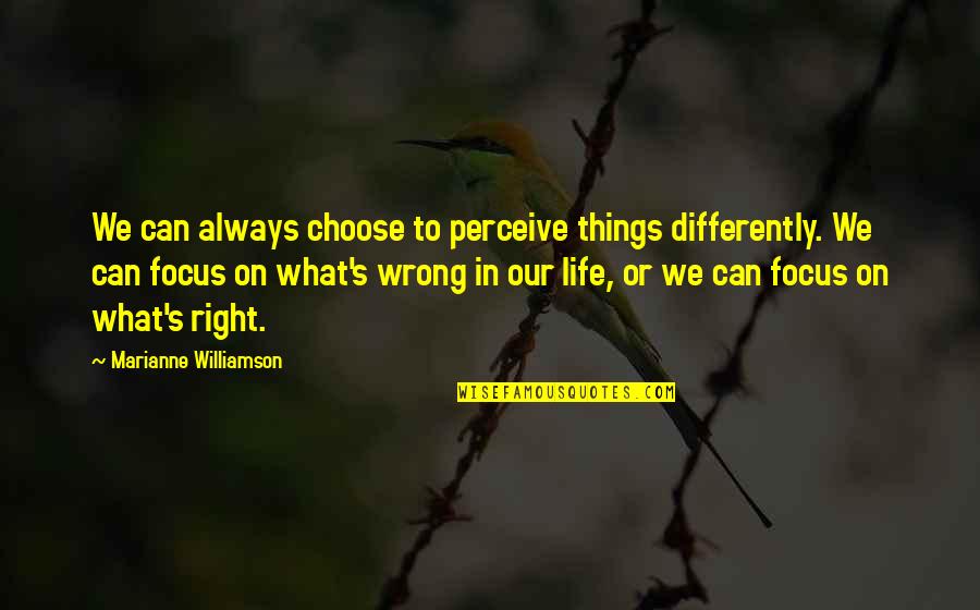 Focus On What's Right Quotes By Marianne Williamson: We can always choose to perceive things differently.