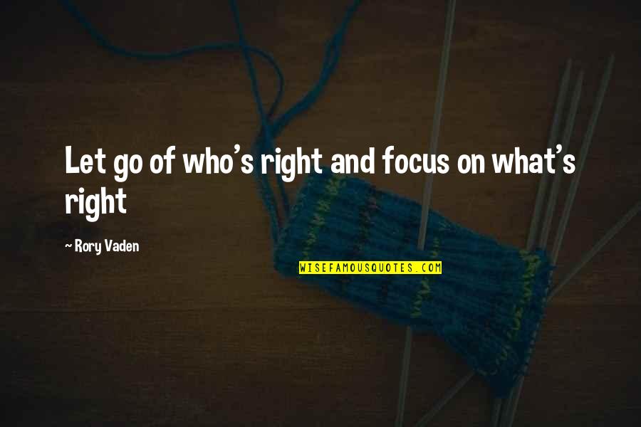 Focus On What's Right Quotes By Rory Vaden: Let go of who's right and focus on