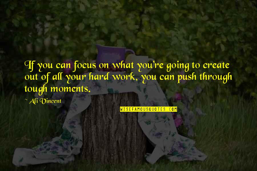 Focus On Work Quotes By Ali Vincent: If you can focus on what you're going