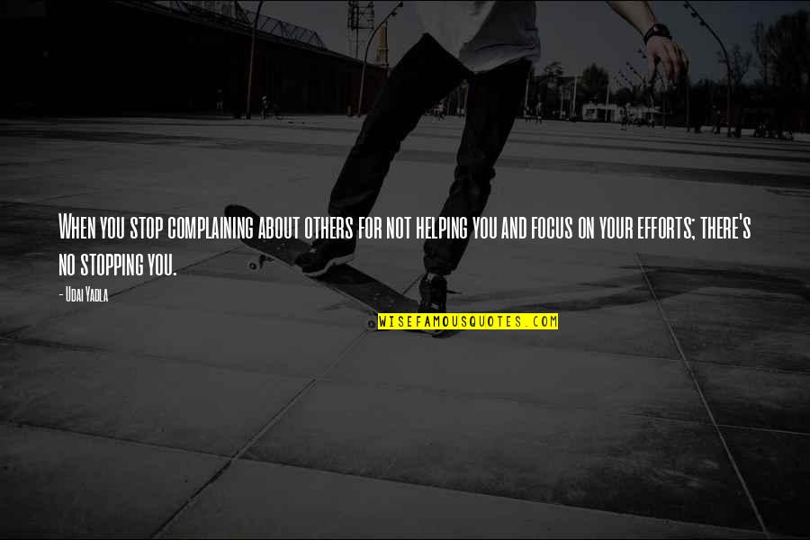 Focus On You Inspirational Quotes By Udai Yadla: When you stop complaining about others for not