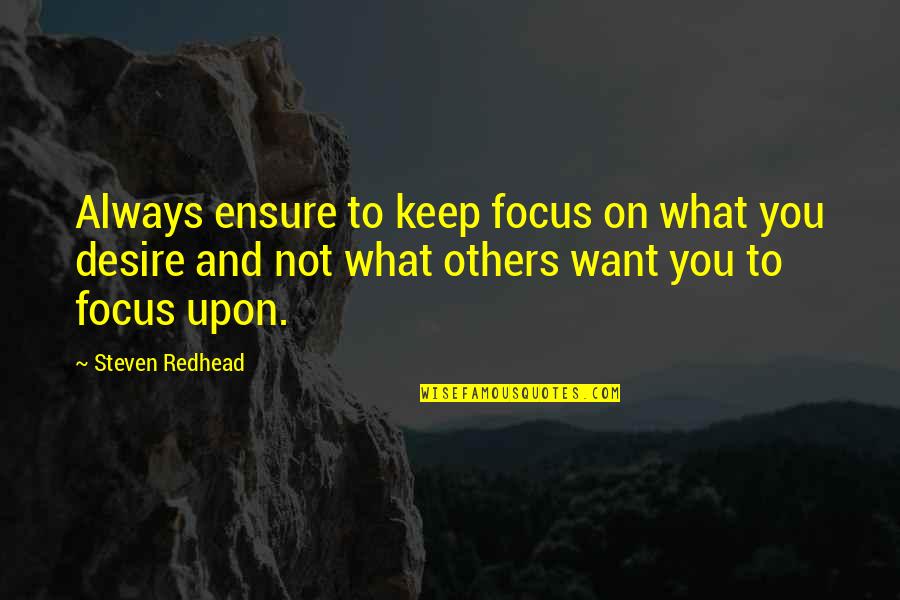 Focus On You Not Others Quotes By Steven Redhead: Always ensure to keep focus on what you