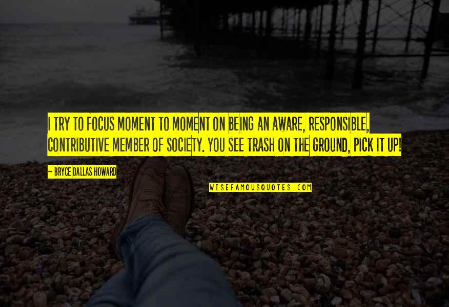 Focus On You Quotes By Bryce Dallas Howard: I try to focus moment to moment on Focus On You Quotes By Bryce Dallas Howard: I try to focus moment to moment on