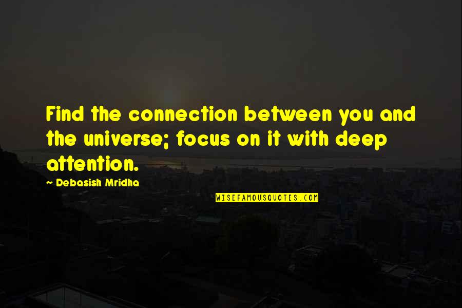 Focus On You Quotes By Debasish Mridha: Find the connection between you and the universe; Focus On You Quotes By Debasish Mridha: Find the connection between you and the universe;