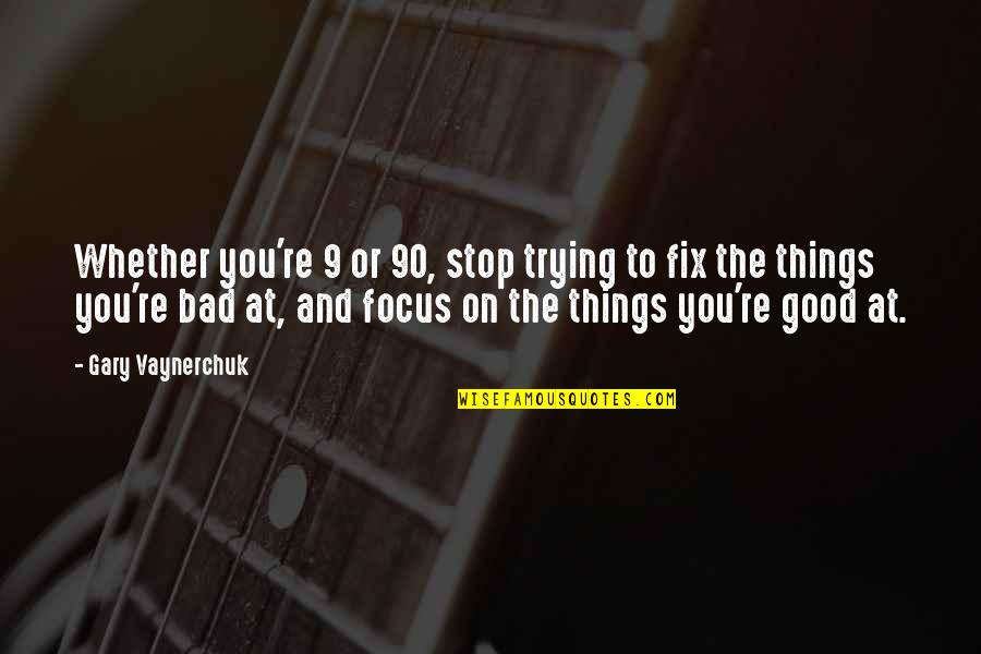 Focus On You Quotes By Gary Vaynerchuk: Whether you're 9 or 90, stop trying to Focus On You Quotes By Gary Vaynerchuk: Whether you're 9 or 90, stop trying to