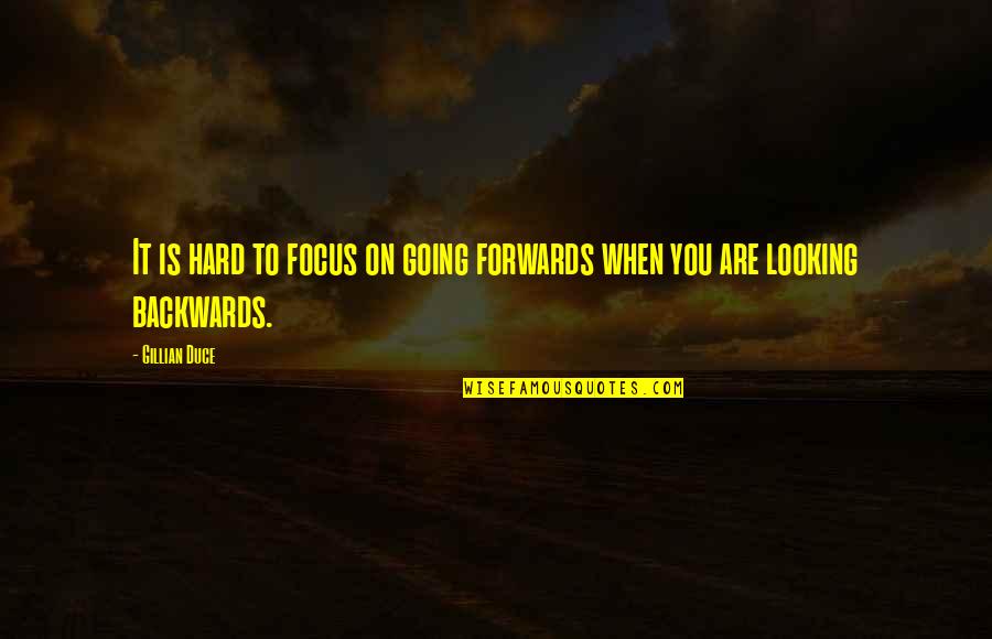 Focus On You Quotes By Gillian Duce: It is hard to focus on going forwards