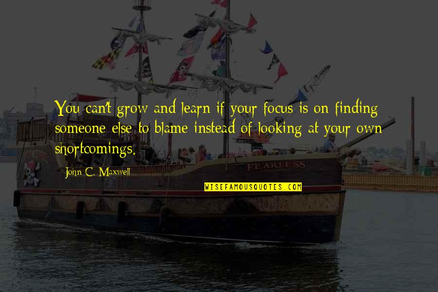 Focus On You Quotes By John C. Maxwell: You can't grow and learn if your focus Focus On You Quotes By John C. Maxwell: You can't grow and learn if your focus