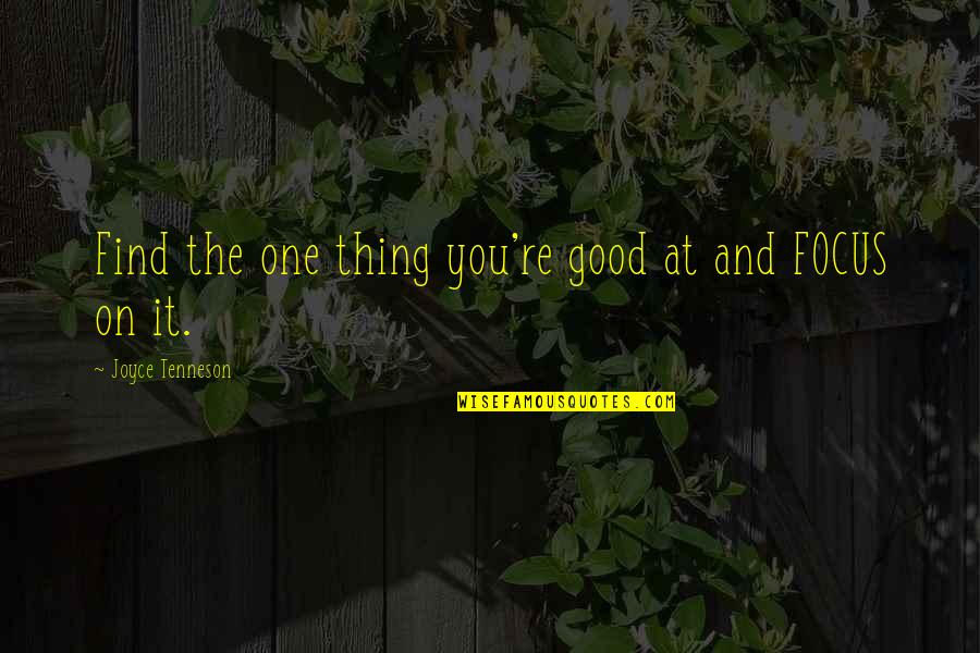 Focus On You Quotes By Joyce Tenneson: Find the one thing you're good at and Focus On You Quotes By Joyce Tenneson: Find the one thing you're good at and