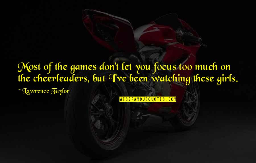 Focus On You Quotes By Lawrence Taylor: Most of the games don't let you focus Focus On You Quotes By Lawrence Taylor: Most of the games don't let you focus