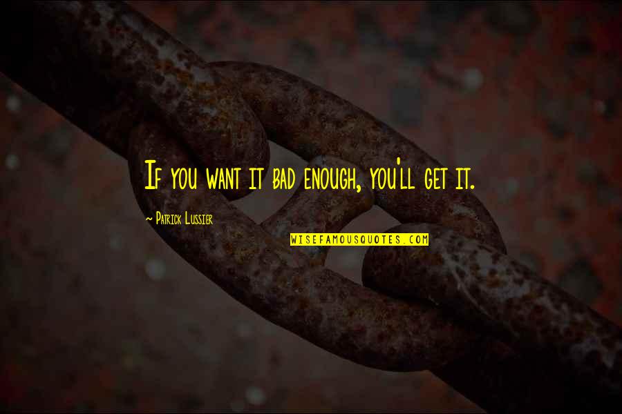 Focus On You Quotes By Patrick Lussier: If you want it bad enough, you'll get Focus On You Quotes By Patrick Lussier: If you want it bad enough, you'll get