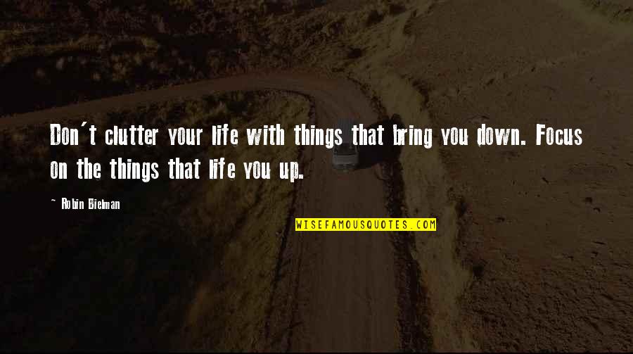 Focus On You Quotes By Robin Bielman: Don't clutter your life with things that bring Focus On You Quotes By Robin Bielman: Don't clutter your life with things that bring