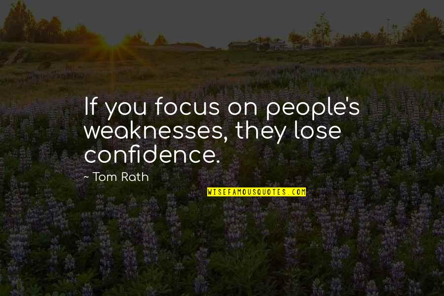Focus On You Quotes By Tom Rath: If you focus on people's weaknesses, they lose