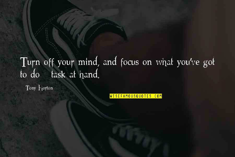 Focus On You Quotes By Tony Horton: Turn off your mind, and focus on what