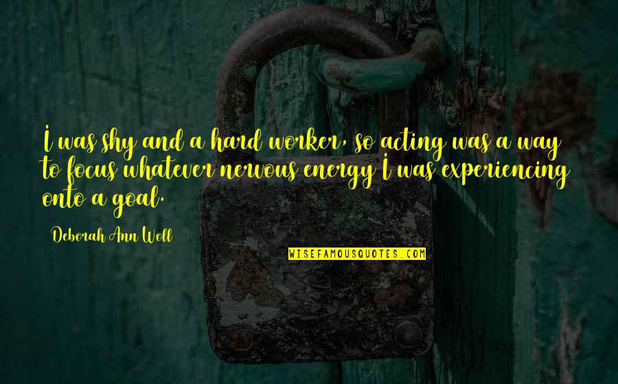 Focus On Your Goal Quotes By Deborah Ann Woll: I was shy and a hard worker, so Focus On Your Goal Quotes By Deborah Ann Woll: I was shy and a hard worker, so