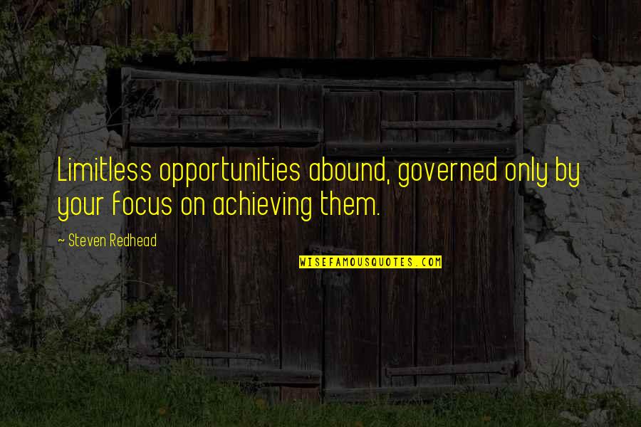Focus On Your Heart Quotes By Steven Redhead: Limitless opportunities abound, governed only by your focus