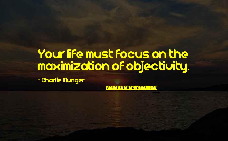 Focus On Your Life Quotes By Charlie Munger: Your life must focus on the maximization of