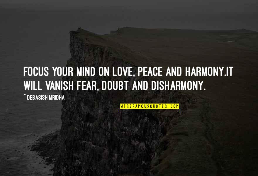 Focus On Your Life Quotes By Debasish Mridha: Focus your mind on love, peace and harmony.It