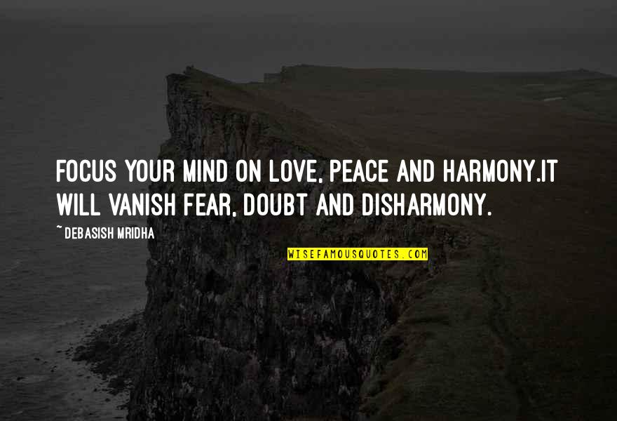 Focus On Your Life Quotes By Debasish Mridha: Focus your mind on love, peace and harmony.It Focus On Your Life Quotes By Debasish Mridha: Focus your mind on love, peace and harmony.It