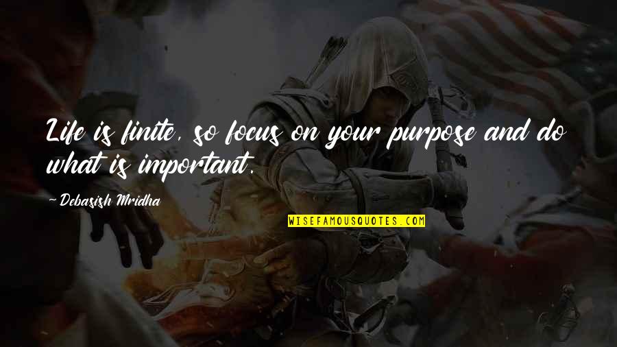 Focus On Your Life Quotes By Debasish Mridha: Life is finite, so focus on your purpose Focus On Your Life Quotes By Debasish Mridha: Life is finite, so focus on your purpose