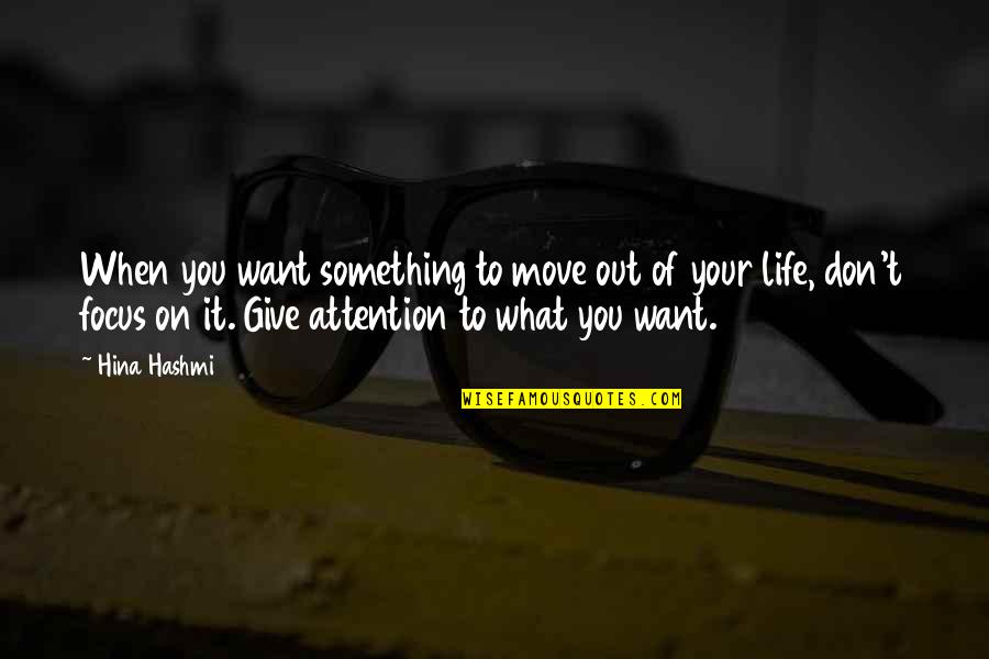 Focus On Your Life Quotes By Hina Hashmi: When you want something to move out of Focus On Your Life Quotes By Hina Hashmi: When you want something to move out of