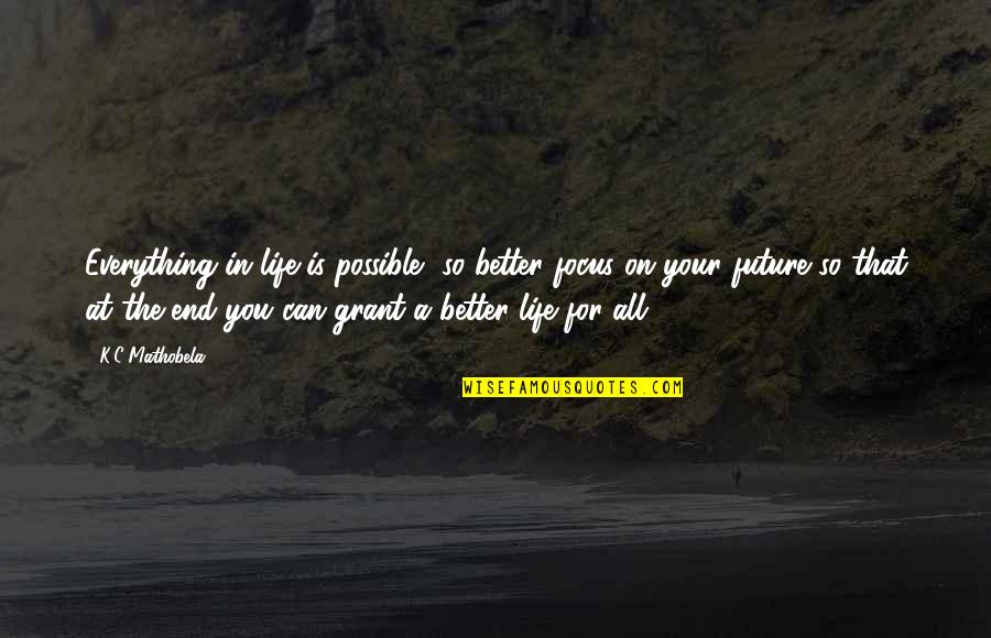 Focus On Your Life Quotes By K.C Mathobela: Everything in life is possible, so better focus Focus On Your Life Quotes By K.C Mathobela: Everything in life is possible, so better focus