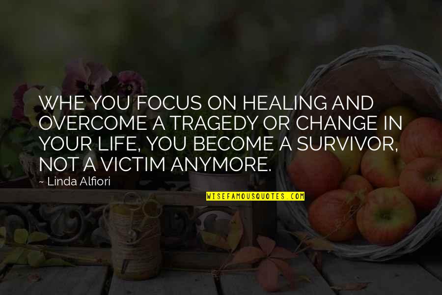 Focus On Your Life Quotes By Linda Alfiori: WHE YOU FOCUS ON HEALING AND OVERCOME A