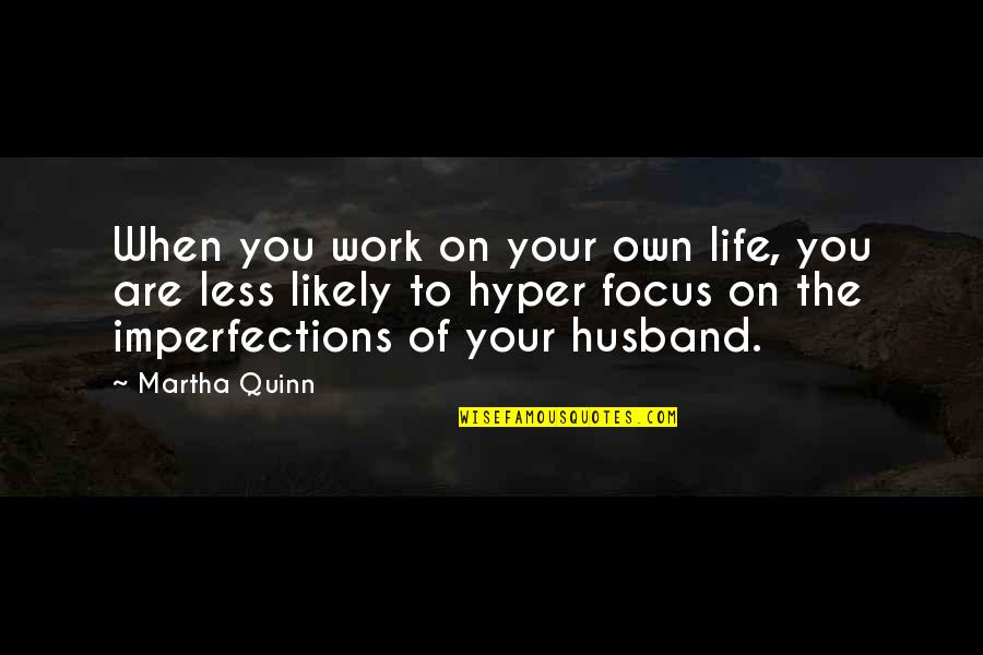 Focus On Your Life Quotes By Martha Quinn: When you work on your own life, you Focus On Your Life Quotes By Martha Quinn: When you work on your own life, you