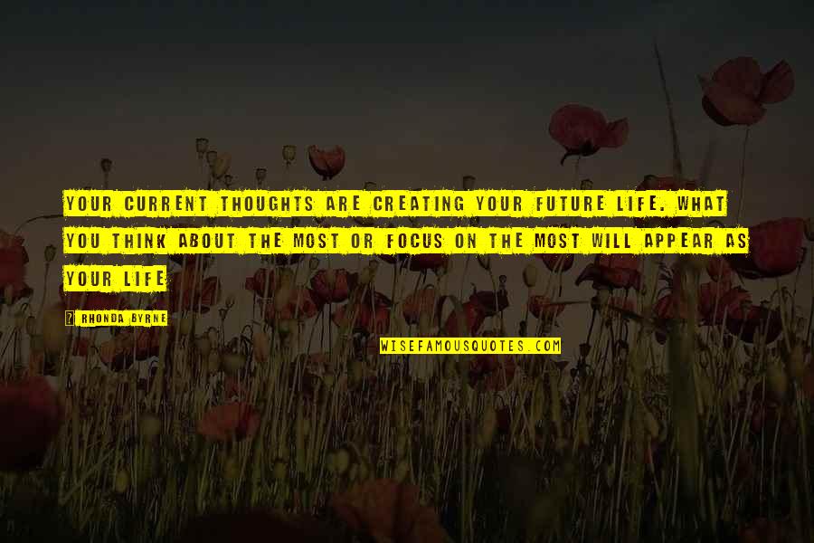 Focus On Your Life Quotes By Rhonda Byrne: Your current thoughts are creating your future life.