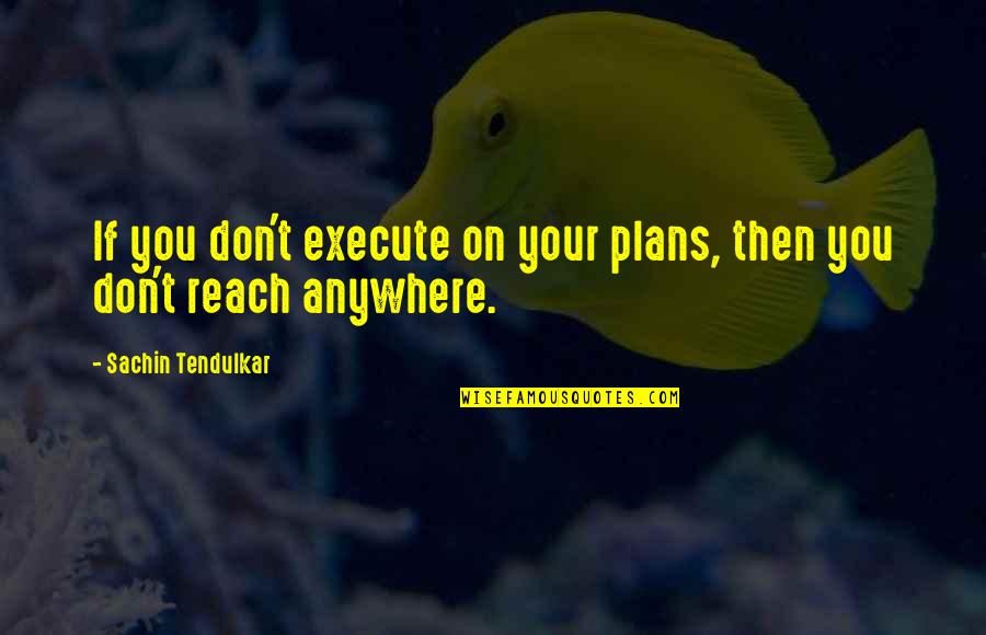 Focus On Your Life Quotes By Sachin Tendulkar: If you don't execute on your plans, then