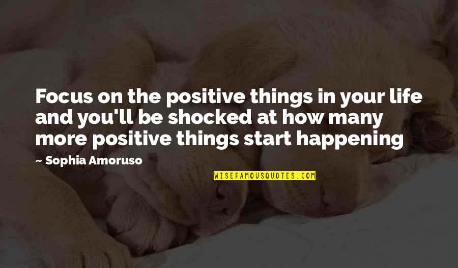 Focus On Your Life Quotes By Sophia Amoruso: Focus on the positive things in your life
