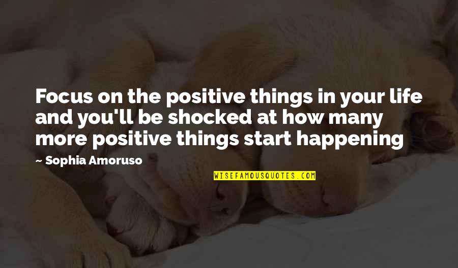 Focus On Your Life Quotes By Sophia Amoruso: Focus on the positive things in your life Focus On Your Life Quotes By Sophia Amoruso: Focus on the positive things in your life