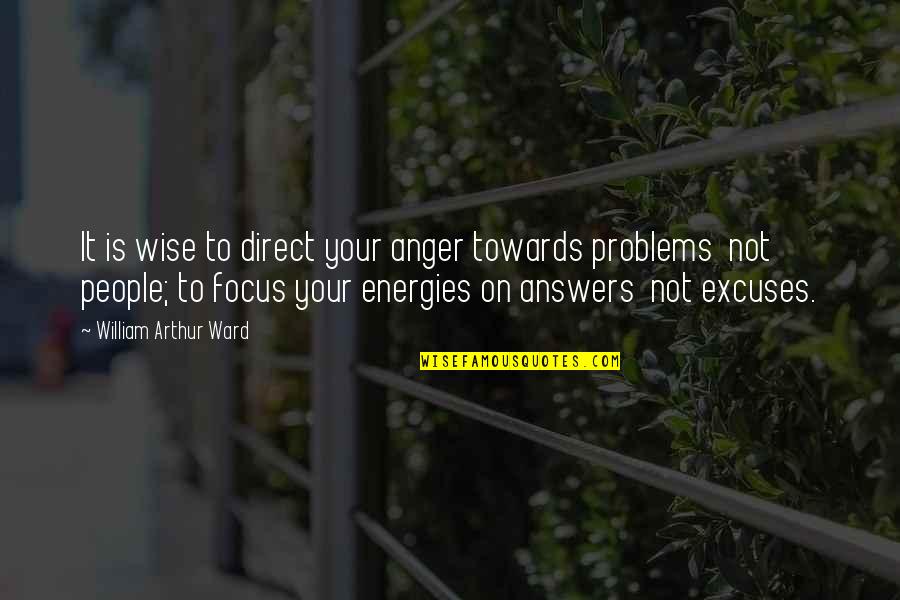 Focus On Your Life Quotes By William Arthur Ward: It is wise to direct your anger towards