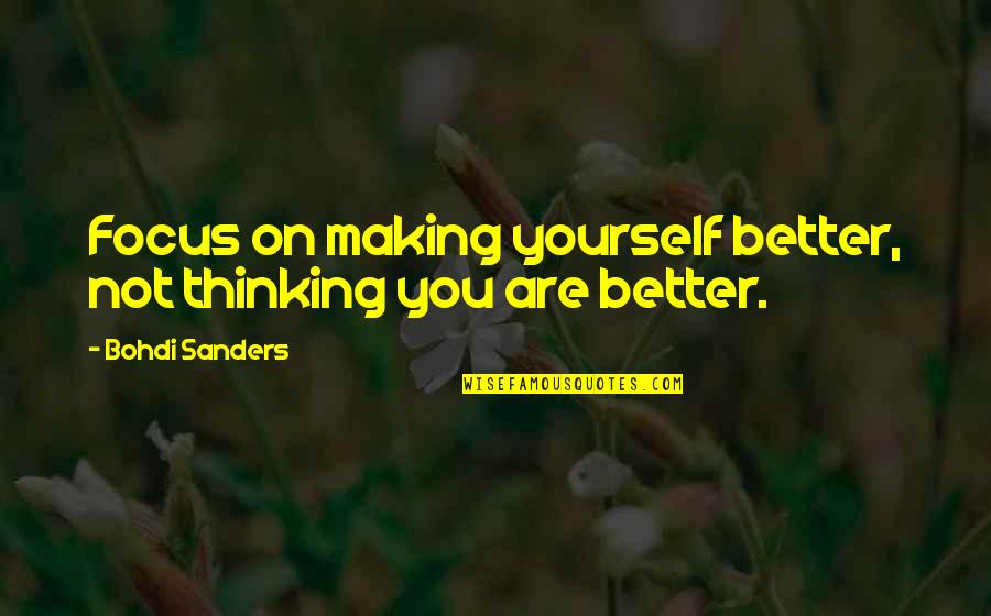 Focus On Yourself Life Quotes By Bohdi Sanders: Focus on making yourself better, not thinking you Focus On Yourself Life Quotes By Bohdi Sanders: Focus on making yourself better, not thinking you