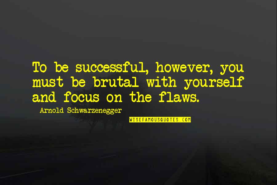 Focus On Yourself Quotes By Arnold Schwarzenegger: To be successful, however, you must be brutal