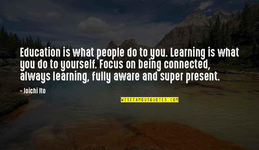 Focus On Yourself Quotes By Joichi Ito: Education is what people do to you. Learning