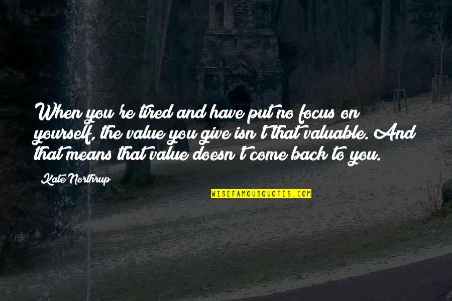 Focus On Yourself Quotes By Kate Northrup: When you're tired and have put no focus