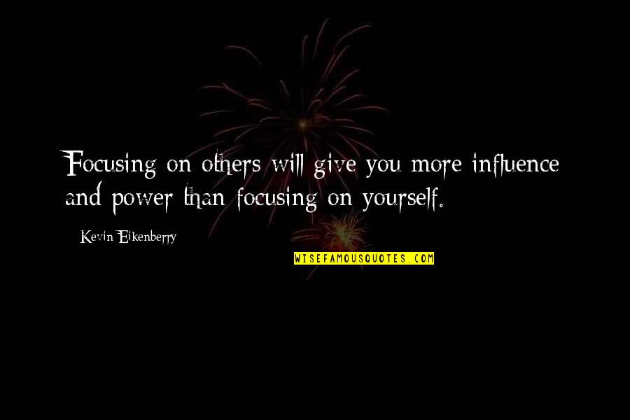 Focus On Yourself Quotes By Kevin Eikenberry: Focusing on others will give you more influence