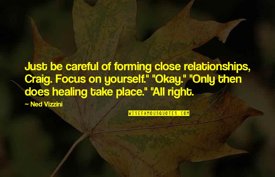 Focus On Yourself Quotes By Ned Vizzini: Just be careful of forming close relationships, Craig.