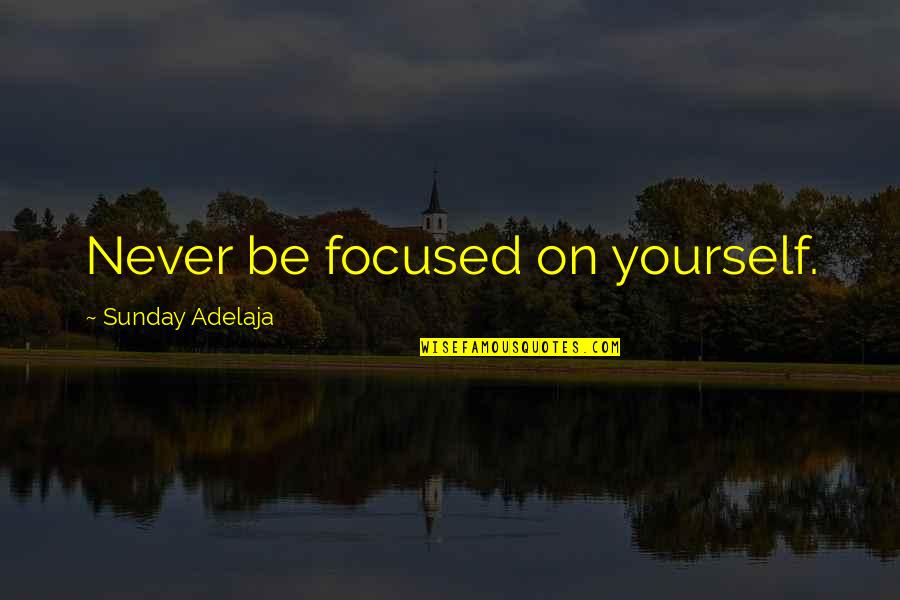 Focus On Yourself Quotes By Sunday Adelaja: Never be focused on yourself.