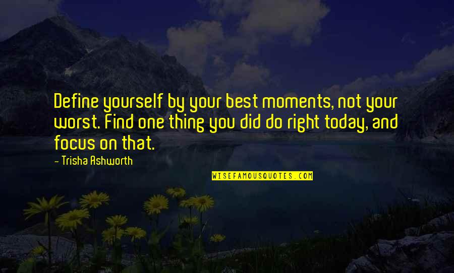 Focus On Yourself Quotes By Trisha Ashworth: Define yourself by your best moments, not your