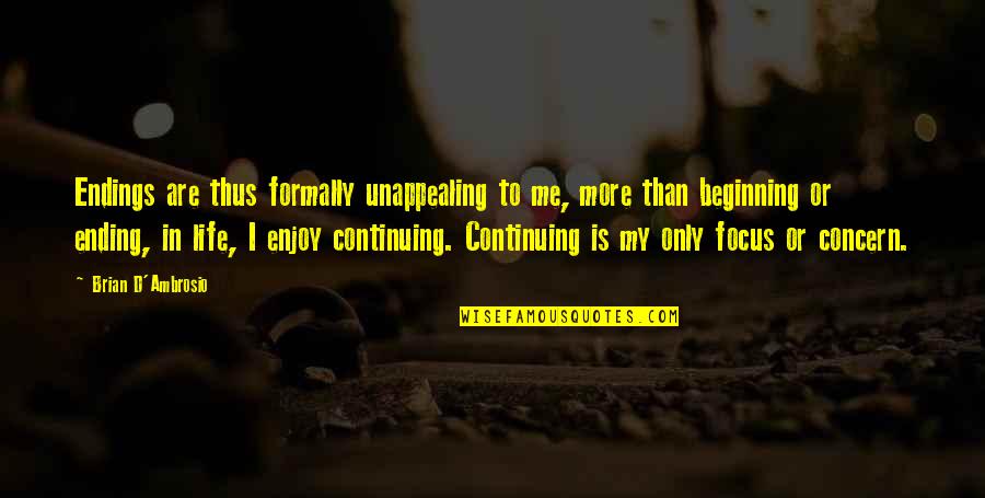 Focus Philosophy Quotes By Brian D'Ambrosio: Endings are thus formally unappealing to me, more