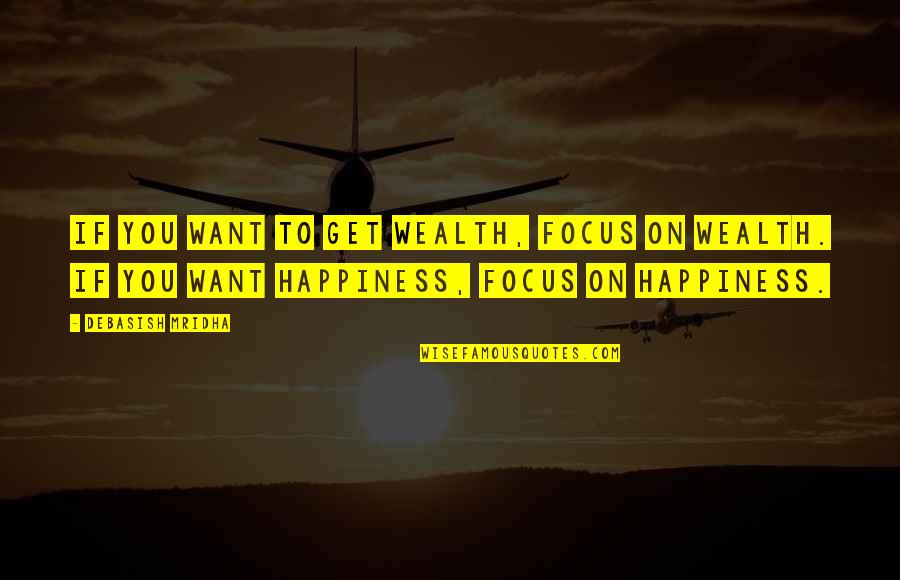 Focus Philosophy Quotes By Debasish Mridha: If you want to get wealth, focus on Focus Philosophy Quotes By Debasish Mridha: If you want to get wealth, focus on