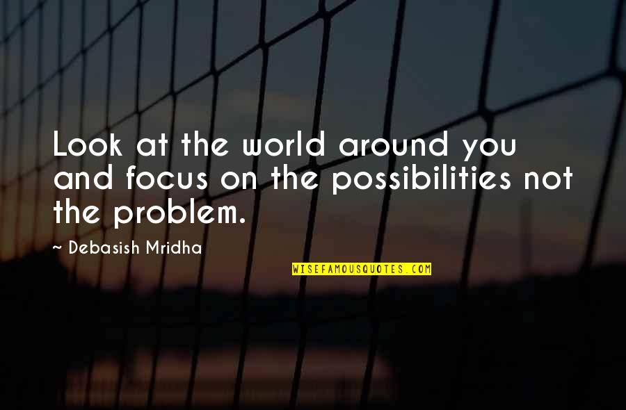 Focus Philosophy Quotes By Debasish Mridha: Look at the world around you and focus