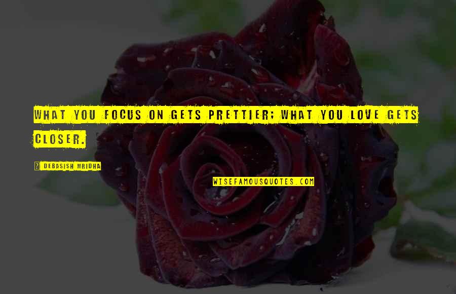 Focus Philosophy Quotes By Debasish Mridha: What you focus on gets prettier; what you