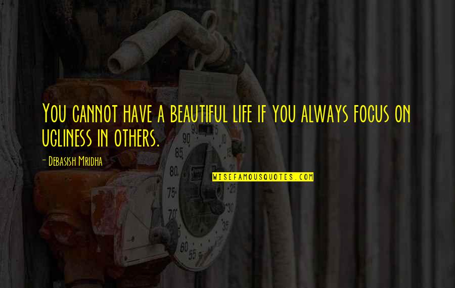 Focus Philosophy Quotes By Debasish Mridha: You cannot have a beautiful life if you